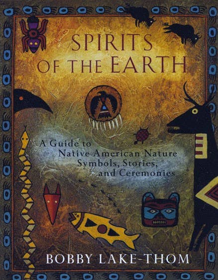SPIRITS OF EARTH: A GUIDE TO NATIVE AMERICAN NATURE SYMBOLS, STORIES, AND CEREMONIES