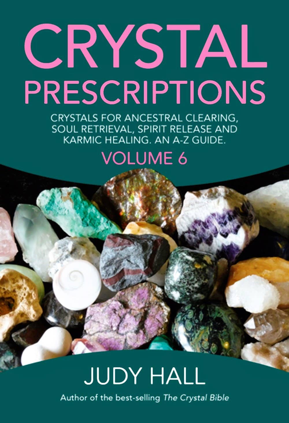 CRYSTAL PRESCRIPTIONS VOLUME 6: CRYSTAL S FOR ANCESTRAL CLEARING, SOUL RETRIEVAL, SPIRIT RELEASE AND KARMIC HEALING