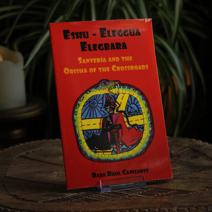 ESHU-ELEGGUA ELEGBARA: SANTERIA AND THE ORISHA OF THE CROSSROADS